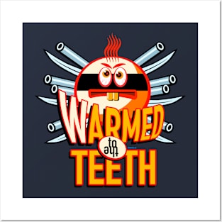 Warmed to the teeth Posters and Art